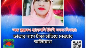 অন্ধ বৃদ্ধকেও ছাড়েননি ইউপি সদস্য মিনারা: ভাতার নামে টাকা হাতিয়ে নেওয়ার অ