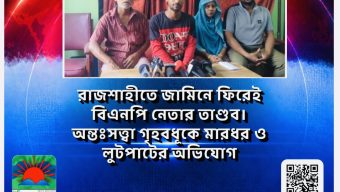 রাজশাহীতে জামিনে ফিরে বিএনপি নেতার তাণ্ডব : অন্তঃসত্ত্বা গৃহবধূকে মারধর-লুটপাটের অভিযোগ