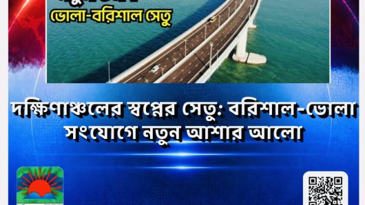 দক্ষিণাঞ্চলের স্বপ্নের সেতু: বরিশাল-ভোলা সংযোগে নতুন আশার আলো