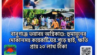 বাবুগঞ্জে ভয়াবহ অগ্নিকাণ্ড: হুমায়ুনের দোকানসহ কয়েকটি ঘর পুড়ে ছাই, ক্ষতি প্রায় ২০ লাখ টাকা