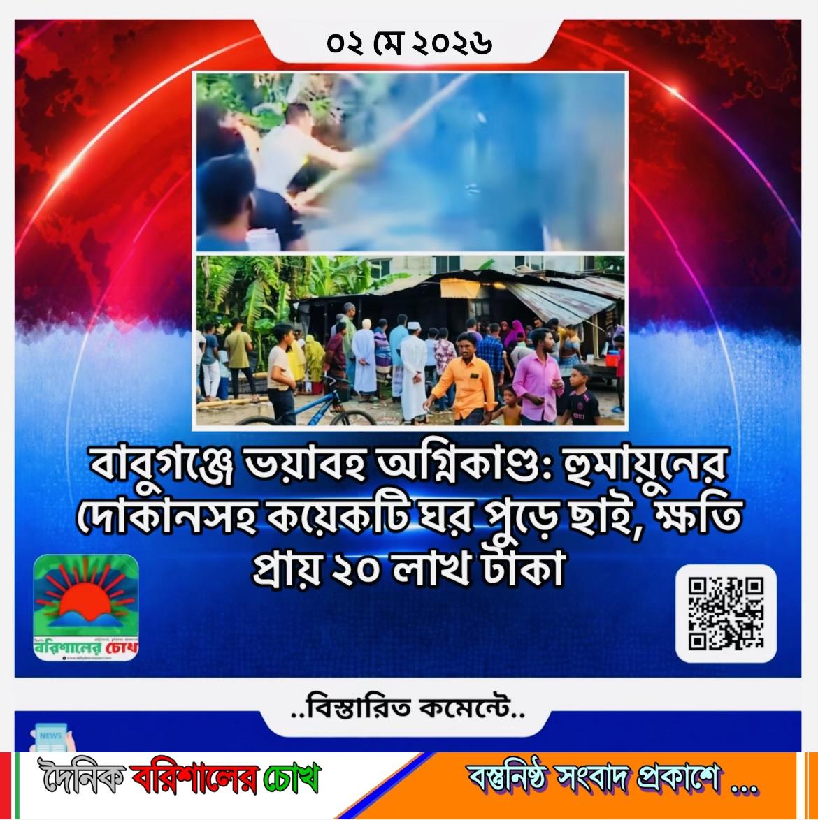 বাবুগঞ্জে ভয়াবহ অগ্নিকাণ্ড: হুমায়ুনের দোকানসহ কয়েকটি ঘর পুড়ে ছাই, ক্ষতি প্রায় ২০ লাখ টাকা