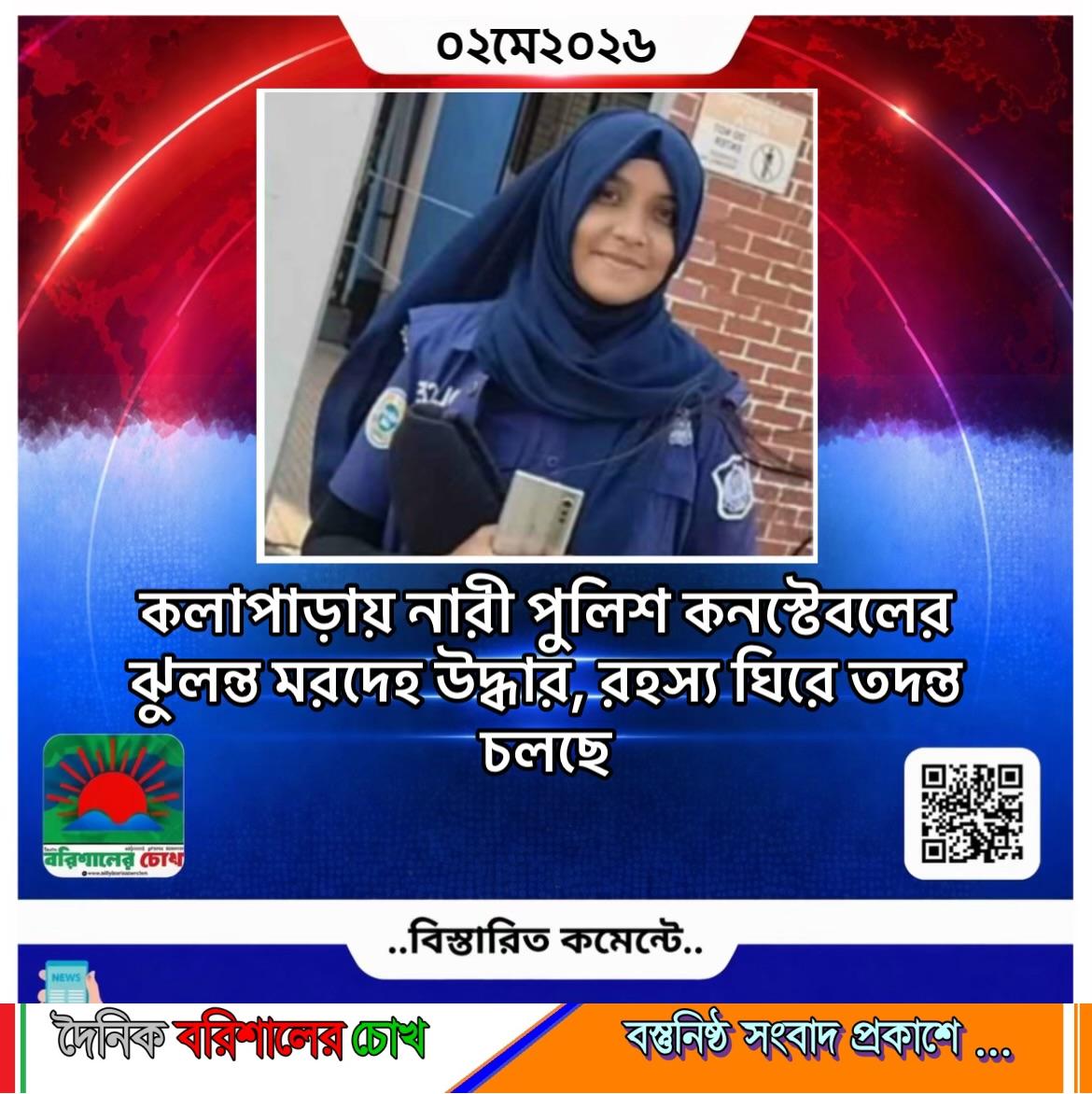 কলাপাড়ায় নারী পুলিশ কনস্টেবলের ঝুলন্ত মরদেহ উদ্ধার, রহস্য ঘিরে তদন্ত চলছে