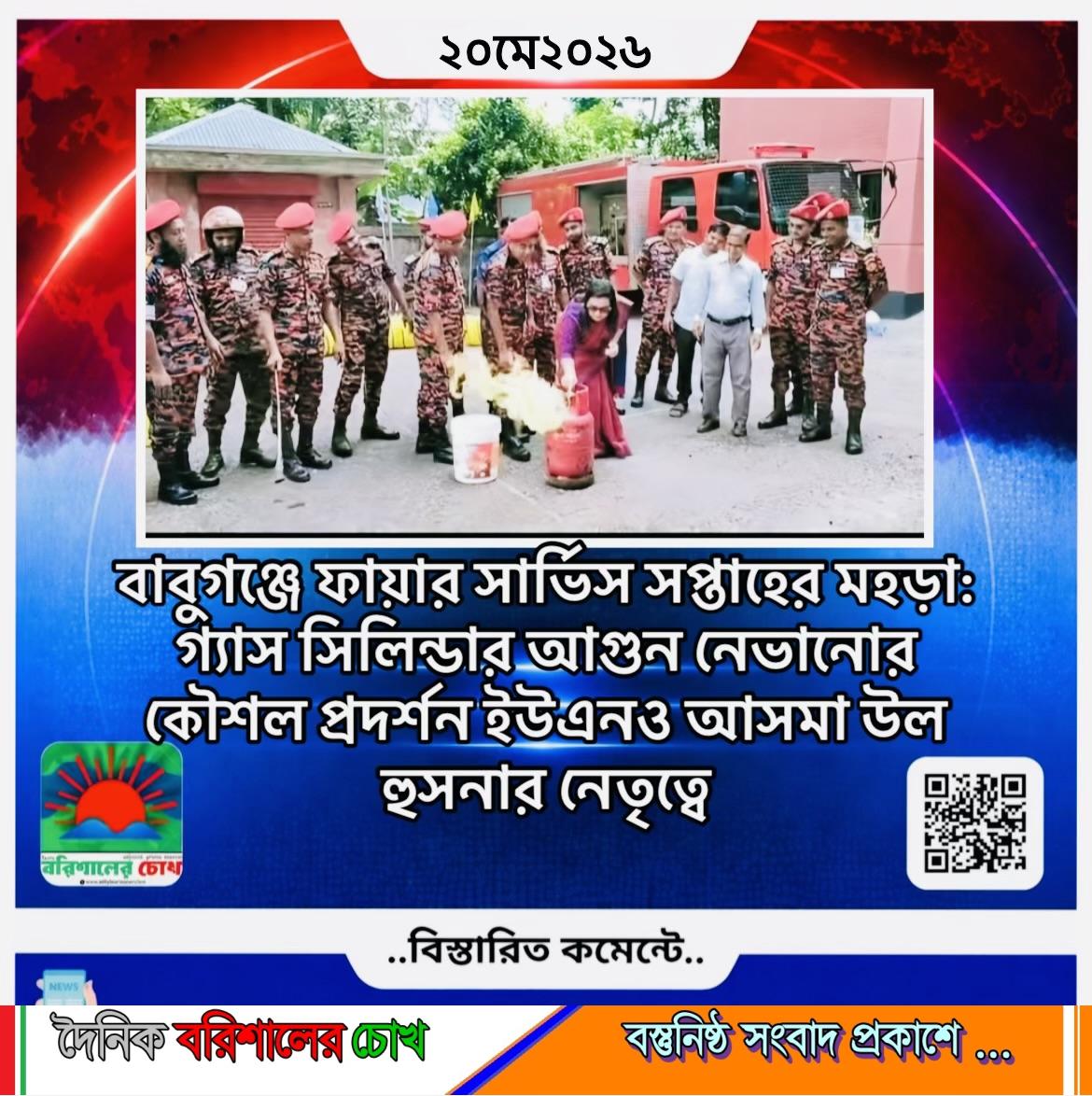 বাবুগঞ্জে ফায়ার সার্ভিস সপ্তাহের মহড়া: গ্যাস সিলিন্ডার আগুন নেভানোর কৌশল প্রদর্শন ইউএনও আসমা উল হুসনার নেতৃত্বে
