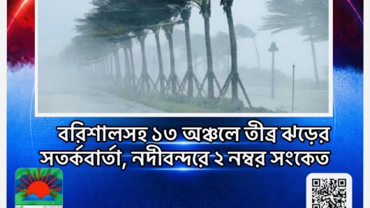 বরিশালসহ ১৩ অঞ্চলে তীব্র ঝড়ের সতর্কবার্তা, নদীবন্দরে ২ নম্বর সংকেত