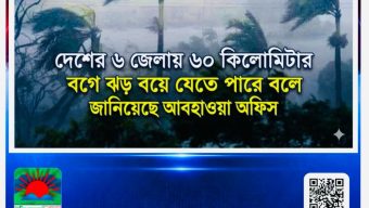 দেশের ৬ জেলায় ৬০ কিলোমিটার বেগে ঝড় বয়ে যেতে পারে বলে জানিয়েছে আবহাওয়া অফিস