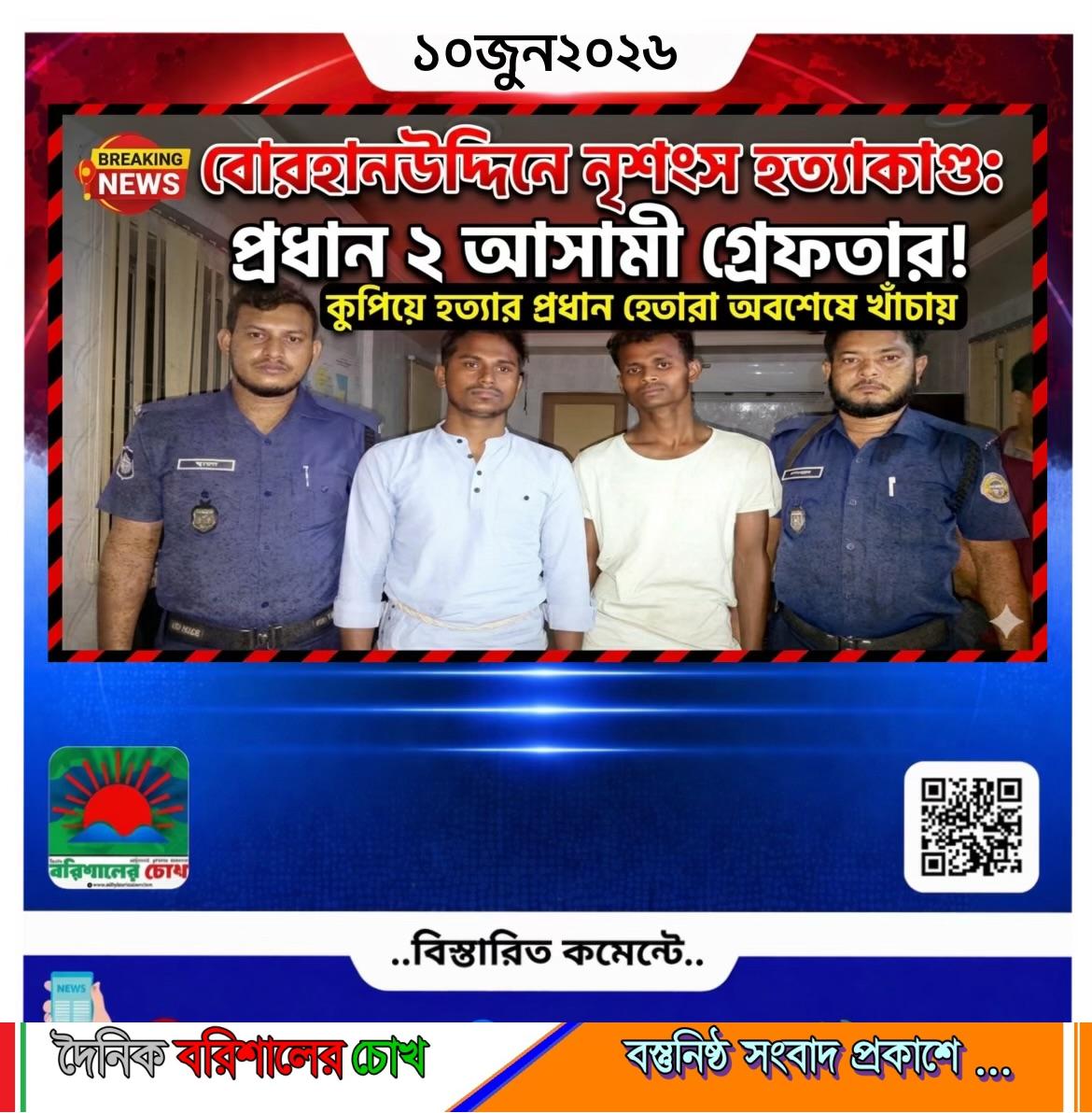 বোরহানউদ্দিন থানা এলাকায় নৃশংসভাবে কুপিয়ে হত্যাকান্ডের প্রধান দুই জন আসামী গ্রেফতার