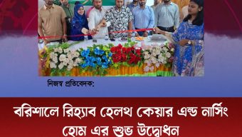 বরিশালে রিহ্যাব হেলথ কেয়ার এন্ড নার্সিং হোম  এর শুভ  উদ্বোধন