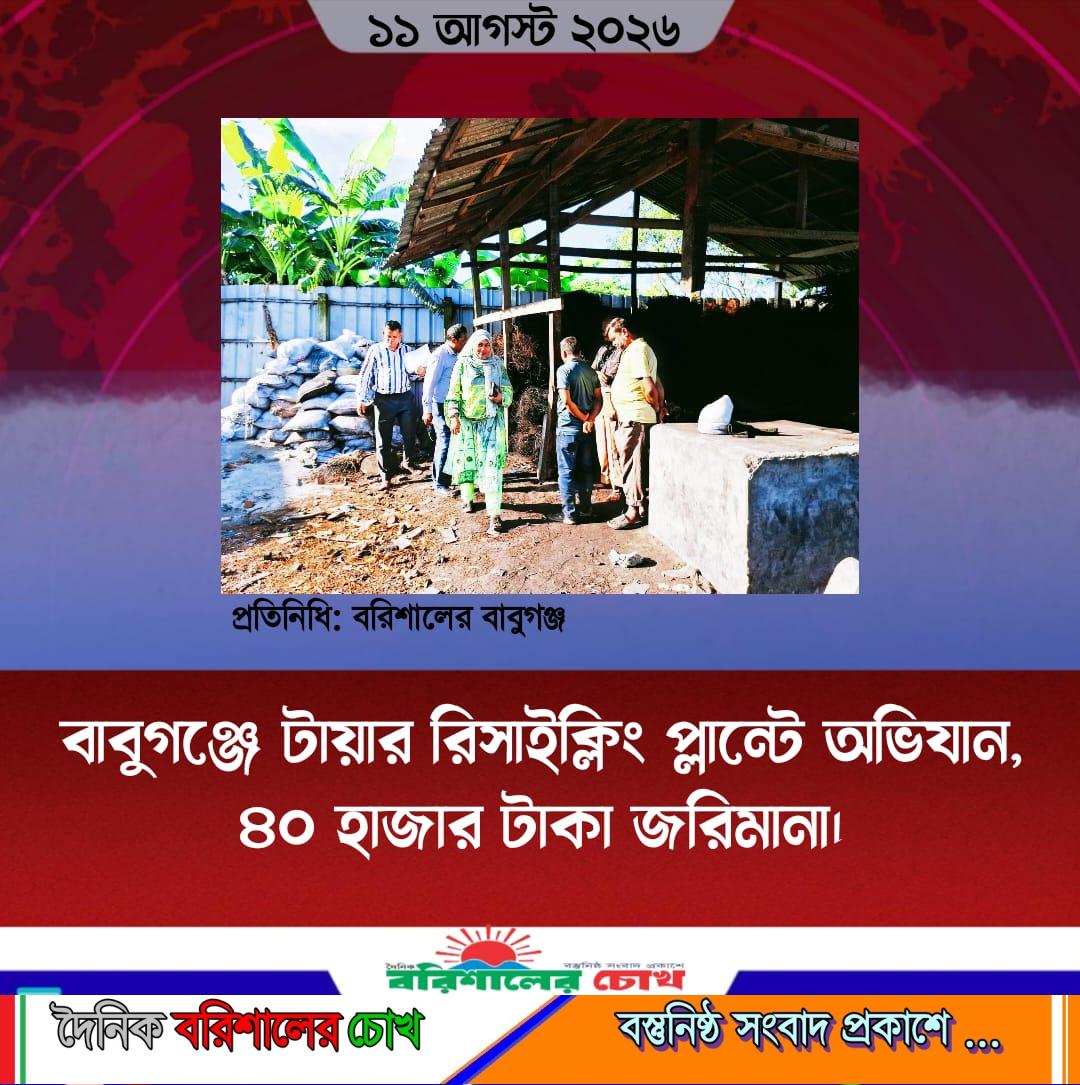 বাবুগঞ্জে টায়ার রিসাইক্লিং প্লান্টে অভিযান, ৪০ হাজার টাকা জরিমানা।