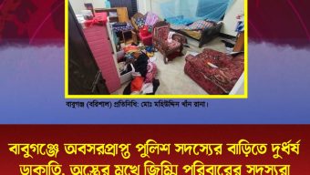 বাবুগঞ্জে অবসরপ্রাপ্ত পুলিশ সদস্যের বাড়িতে দুর্ধর্ষ ডাকাতি, অস্ত্রের মুখে জিম্মি পরিবারের সদস্যরা