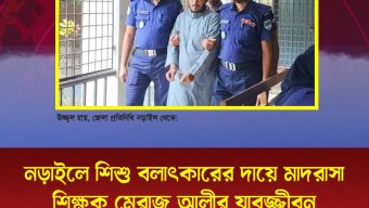 নড়াইলে শিশু বলাৎকারের দায়ে মাদরাসা শিক্ষক মেরাজ আলীর যাবজ্জীবন