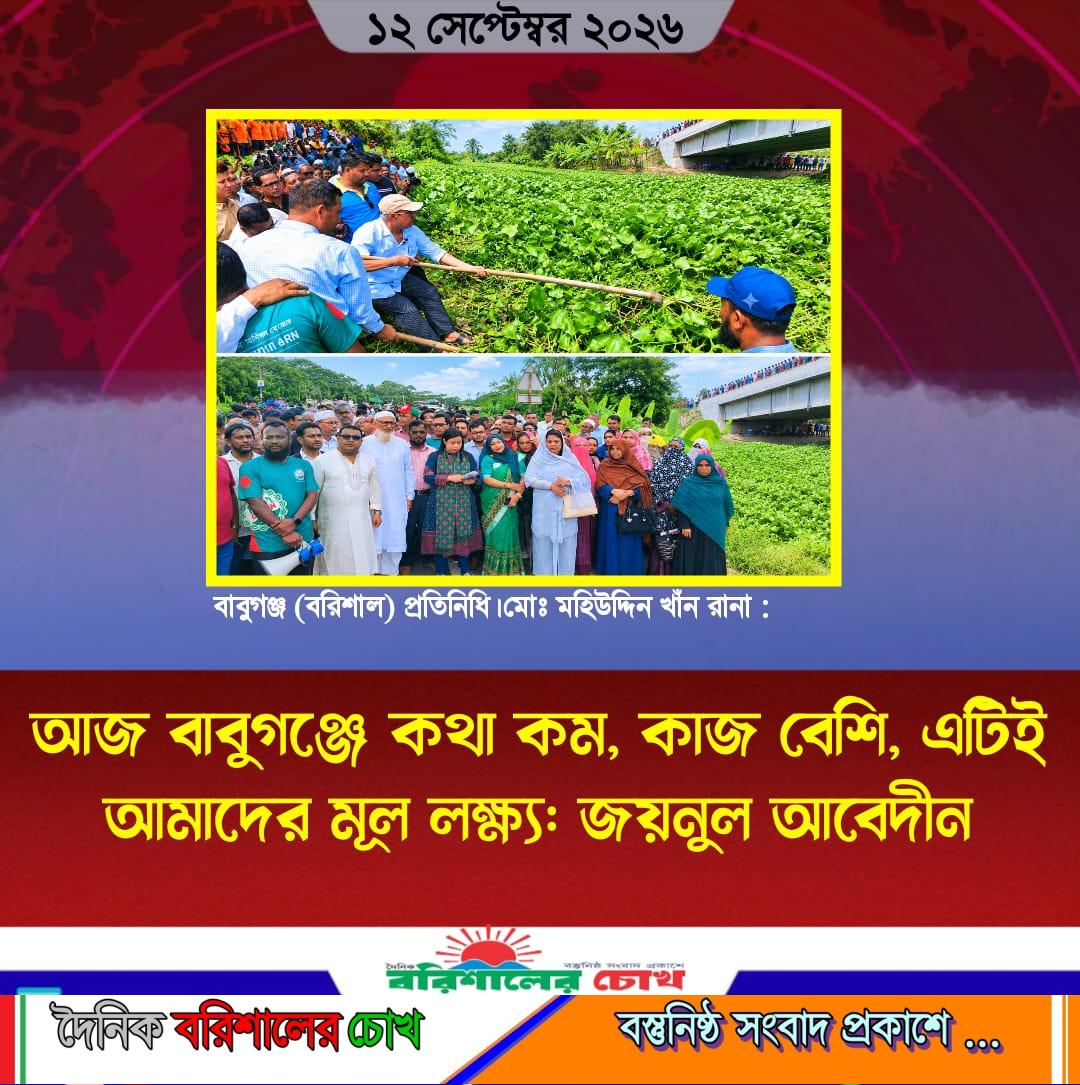 আজ বাবুগঞ্জে কথা কম, কাজ বেশি, এটিই আমাদের মূল লক্ষ্য: জয়নুল আবেদীন