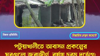 পটুয়াখালীতে আবাসন প্রকল্পের ঘরগুলো জরাজীর্ণ, বর্ষায় চরম দুর্ভোগ।