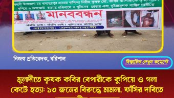 মুলাদীতে কৃষক কবির বেপারীকে কুপিয়ে ও গলা কেটে হত্যা: ১৩ জনের বিরুদ্ধে মামলা, ফাঁসির দাবিতে এলাকাবাসীর মানববন্ধন
